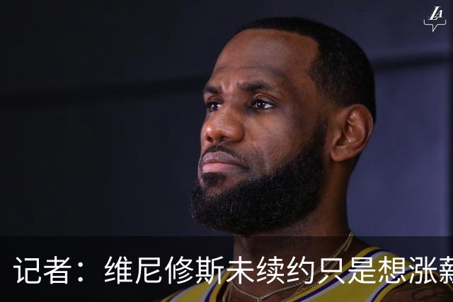 记者：维尼修斯未续约只是想涨薪，而小蜘蛛压根不想留在马竞